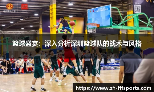 篮球盛宴：深入分析深圳篮球队的战术与风格
